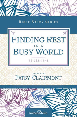 Finding Rest In A Busy World (Women Of Faith Study Guide Series)