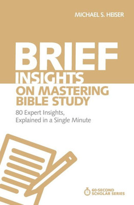 Brief Insights On Mastering Bible Study: 80 Expert Insights, Explained In A Single Minute (60-Second Scholar Series)