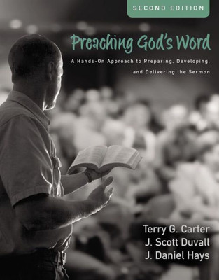 Preaching God'S Word, Second Edition: A Hands-On Approach To Preparing, Developing, And Delivering The Sermon