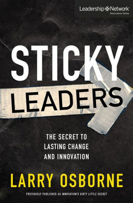 Sticky Leaders: The Secret To Lasting Change And Innovation (Leadership Network Innovation Series)