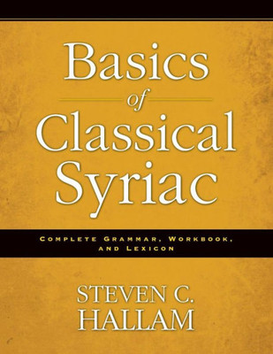 Basics Of Classical Syriac: Complete Grammar, Workbook, And Lexicon