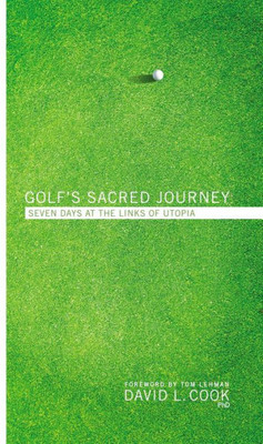 Golf'S Sacred Journey: Seven Days At The Links Of Utopia