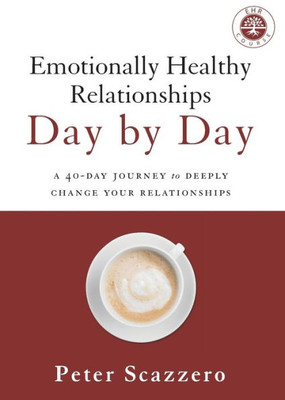 Emotionally Healthy Relationships Day By Day: A 40-Day Journey To Deeply Change Your Relationships