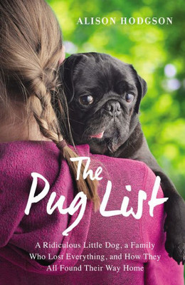The Pug List: A Ridiculous Little Dog, A Family Who Lost Everything, And How They All Found Their Way Home