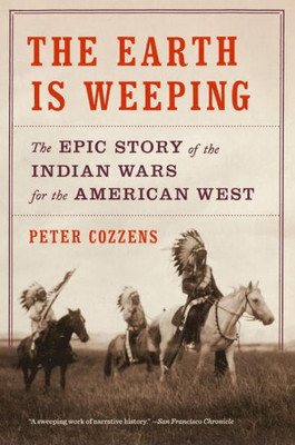 The Earth Is Weeping: The Epic Story Of The Indian Wars For The American West