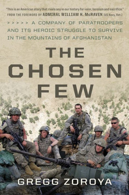 The Chosen Few: A Company Of Paratroopers And Its Heroic Struggle To Survive In The Mountains Of Afghanistan