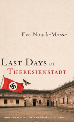 Last Days Of Theresienstadt (George L. Mosse Series In The History Of European Culture, Sexuality, And Ideas)