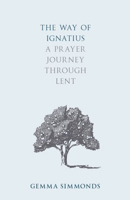 The Way Of Ignatius: A Prayer Journey Through Lent (The Way Of, 2)