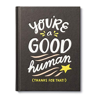 You're a Good Human: (Thanks For That!)