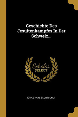 Geschichte Des Jesuitenkampfes In Der Schweiz... (German Edition)