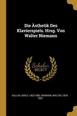 Die Ästhetik Des Klavierspiels. Hrsg. Von Walter Niemann (German Edition)