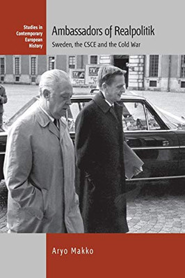 Ambassadors of Realpolitik: Sweden, the CSCE and the Cold War (Contemporary European History, 20)