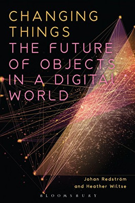 Changing Things: The Future of Objects in a Digital World