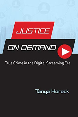 Justice on Demand: True Crime in the Digital Streaming Era (Contemporary Approaches to Film and Media Series)