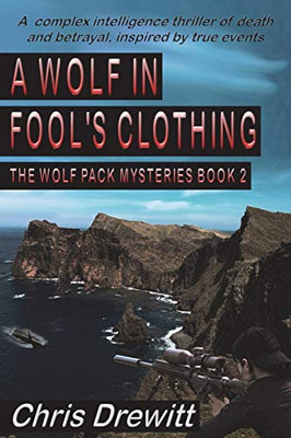 A Wolf In Fool's Clothing: A complex intelligence thriller of death and betrayal, inspired by true events (The Wolf Pack Mysteries)
