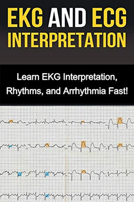 EKG and ECG Interpretation: Learn EKG Interpretation, Rhythms, and Arrhythmia Fast!