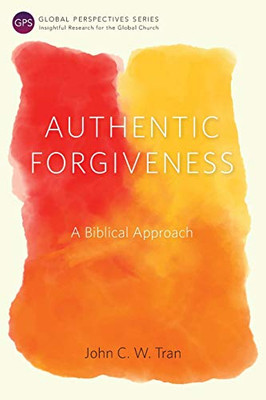 Authentic Forgiveness: A Biblical Approach (Global Perspectives)