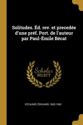 Solitudes. Éd. Rev. Et Precedée D'Une Préf. Port. De L'Auteur Par Paul-Émile Bécat (French Edition)