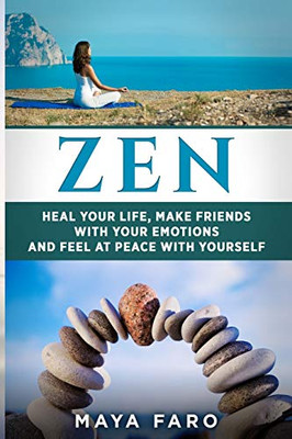 Zen: Heal Your Life, Make Friends with Your Emotions and Feel at Peace with Yourself (Zen, Mindfulness, Buddhism, Eastern Religions)