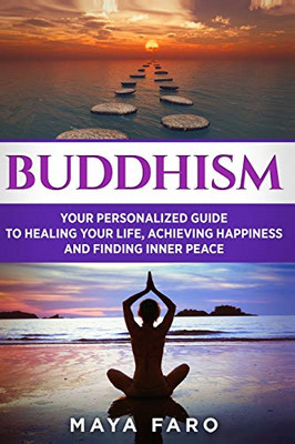 Buddhism: Your Personal Guide to Healing Your Life, Achieving Happiness and Finding Inner Peace (Buddhism, Zen, Mindfulness)