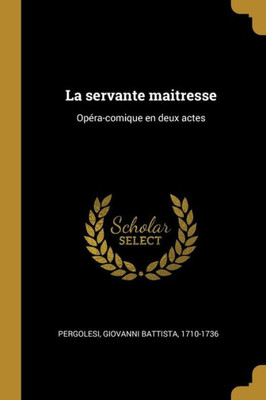 La Servante Maitresse: Opéra-Comique En Deux Actes (French Edition)