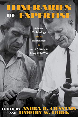 Itineraries of Expertise: Science, Technology, and the Environment in Latin America (INTERSECTIONS: Histories of Environment)