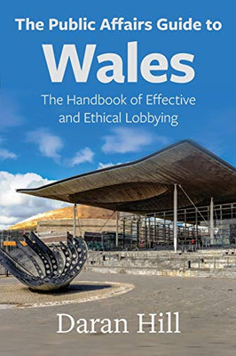 The Public Affairs Guide to Wales: The Handbook of Effective and Ethical Lobbying (Public Affairs Guides)