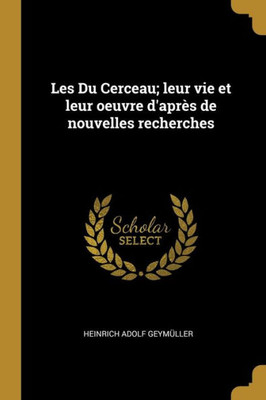 Les Du Cerceau; Leur Vie Et Leur Oeuvre D'Après De Nouvelles Recherches (French Edition)
