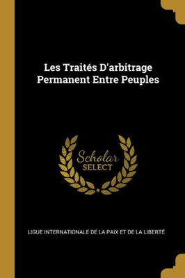 Les Traités D'Arbitrage Permanent Entre Peuples (French Edition)