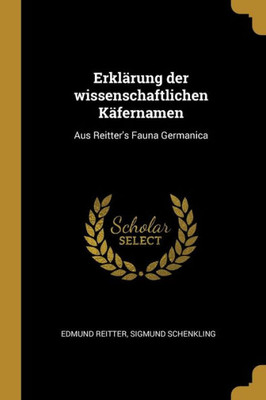 Erklärung Der Wissenschaftlichen Käfernamen: Aus Reitter'S Fauna Germanica (German Edition)