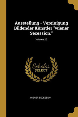 Ausstellung - Vereinigung Bildender Künstler "Wiener Secession."; Volume 26 (German Edition)