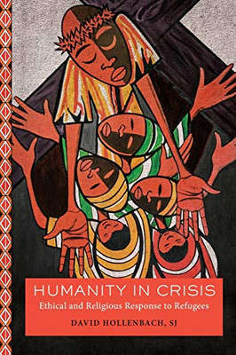 Humanity in Crisis: Ethical and Religious Response to Refugees (Moral Traditions) - 9781626167186