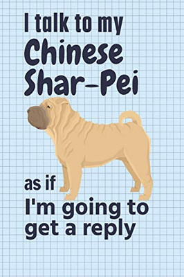 I talk to my Chinese Shar-Pei as if I'm going to get a reply: For Chinese Shar-Pei Puppy Fans