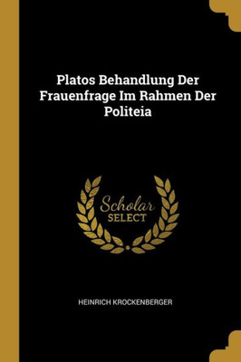 Platos Behandlung Der Frauenfrage Im Rahmen Der Politeia (German Edition)