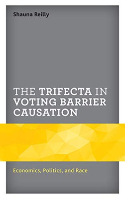 The Trifecta in Voting Barrier Causation: Economics, Politics, and Race (Voting, Elections, and the Political Process)