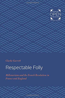 Respectable Folly: Millenarians and the French Revolution in France and England
