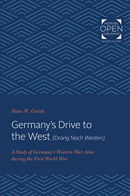 Germany's Drive to the West (Drang Nach Westen): A Study of Germany's Western War Aims during the First World War