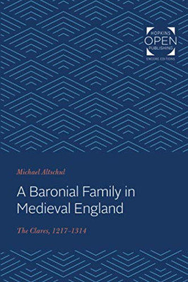 A Baronial Family in Medieval England: The Clares, 1217-1314 (The Johns Hopkins University Studies in Historical and Political Science)