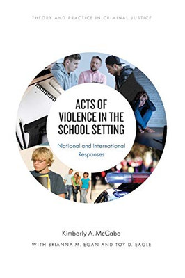 Acts of Violence in the School Setting: National and International Responses (Theory and Practice in Criminal Justice)