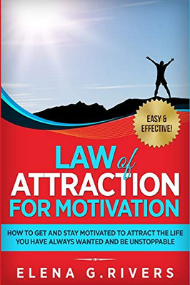 Law of Attraction for Motivation: How to Get and Stay Motivated to Attract the Life You Have Always Wanted and Be Unstoppable (7)