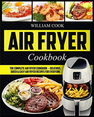 Air Fryer Cookbook: The Complete Air Fryer Cookbook � Delicious, Quick & Easy Air Fryer Recipes For Everyone (Easy Air Fryer Cookbook, Hot Air Fryer Cookbook, Healthy Air)