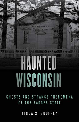 Haunted Wisconsin: Ghosts and Strange Phenomena of the Badger State (Haunted Series)