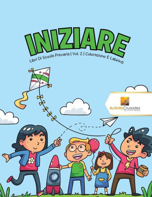 Iniziare : Libri Di Scuola Primaria | Vol. 2 | Colorazione E Labirinti (Italian Edition)