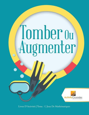 Tomber Ou Augmenter : Livres D'Activités | Tome. 1 | Jeux De Mathématiques (French Edition)