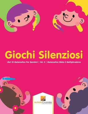 Giochi Silenziosi : Libri Di Matematica Per Bambini | Vol. 3 | Matematica Mista E Moltiplicazione (Italian Edition)