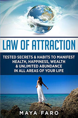 Law of Attraction: Tested Secrets & Habits to Manifest Health, Happiness, Wealth & Unlimited Abundance in All Areas of Your Life (Law of Attraction Secrets)