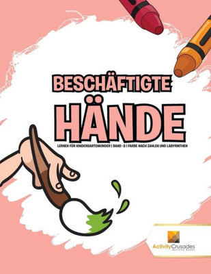 Beschäftigte Hände : Lernen Für Kindergartenkinder | Band -3 | Farbe Nach Zahlen Und Labyrinthen (German Edition)