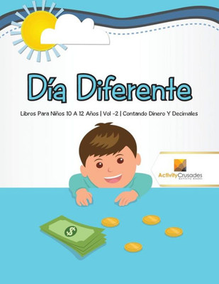 Día Diferente : Libros Para Niños 10 A 12 Años | Vol -2 | Contando Dinero Y Decimales (Spanish Edition)