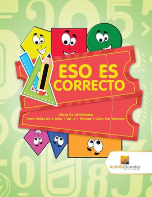 Eso Es Correcto : Libros De Actividades Para Niños De 6 Años | Vol -3 | Formas Y Color Por Número (Spanish Edition)