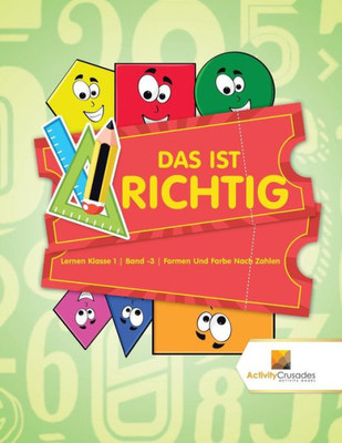 Das Ist Richtig : Lernen Klasse 1 | Band -3 | Formen Und Farbe Nach Zahlen (German Edition)